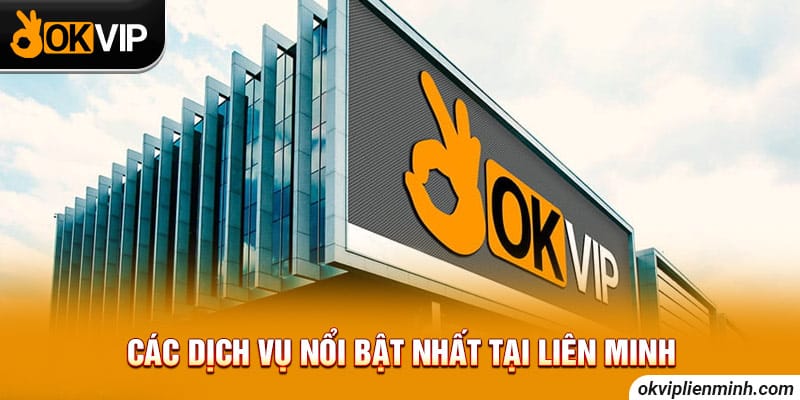 Các dịch vụ nổi bật nhất tại Liên Minh