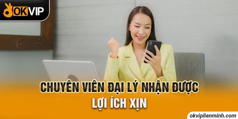 Chuyên viên đại lý nhận được lợi ích xịn