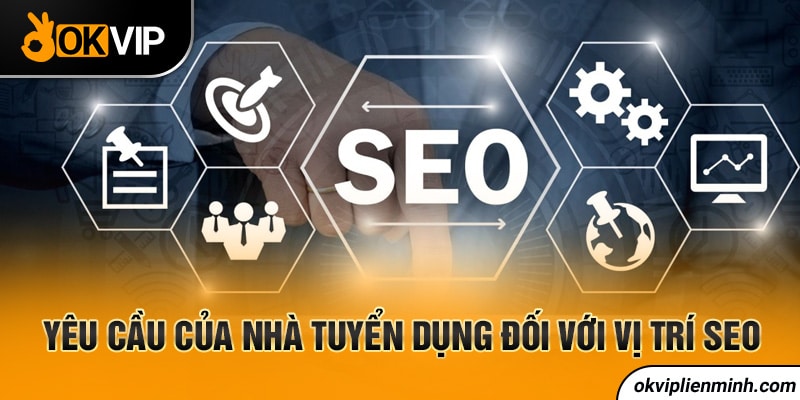 Yêu cầu của nhà tuyển dụng đối với vị trí Seo
