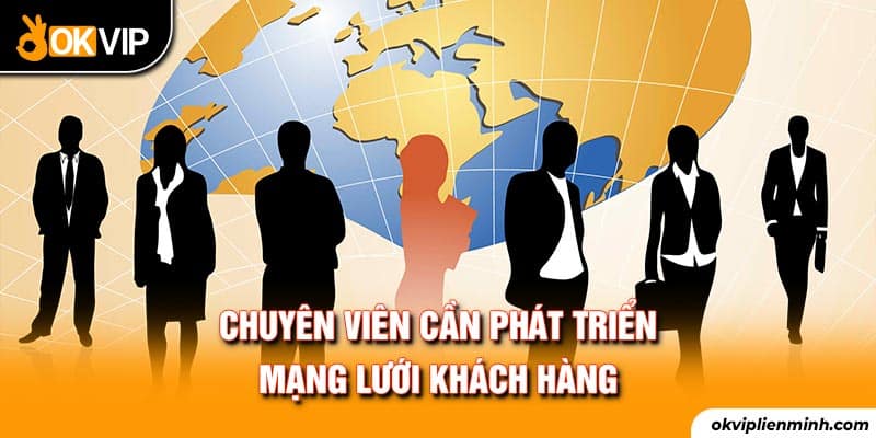 Chuyên viên cần phát triển mạng lưới khách hàng