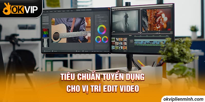 Tiêu chuẩn tuyển dụng cho vị trí edit video