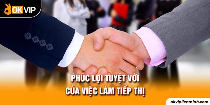 Phúc lợi tuyệt vời của việc làm tiếp thị 