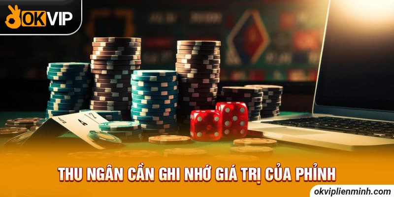 Thu ngân cần ghi nhớ giá trị của phỉnh
