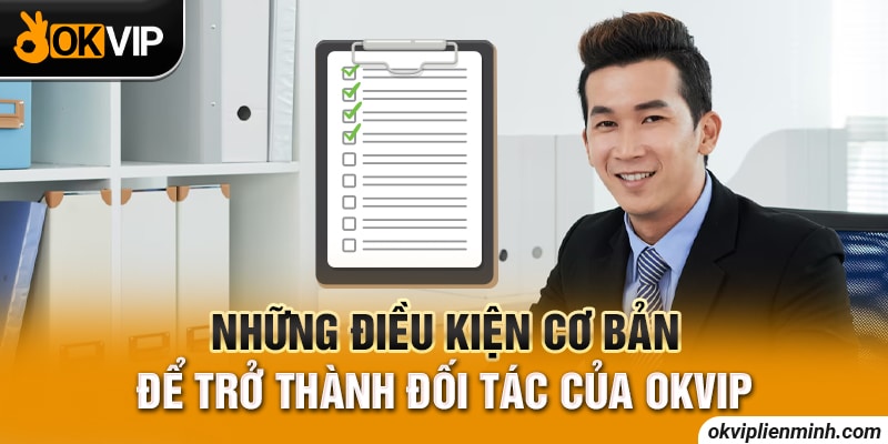 Những điều kiện cơ bản để trở thành đối tác OKVIP